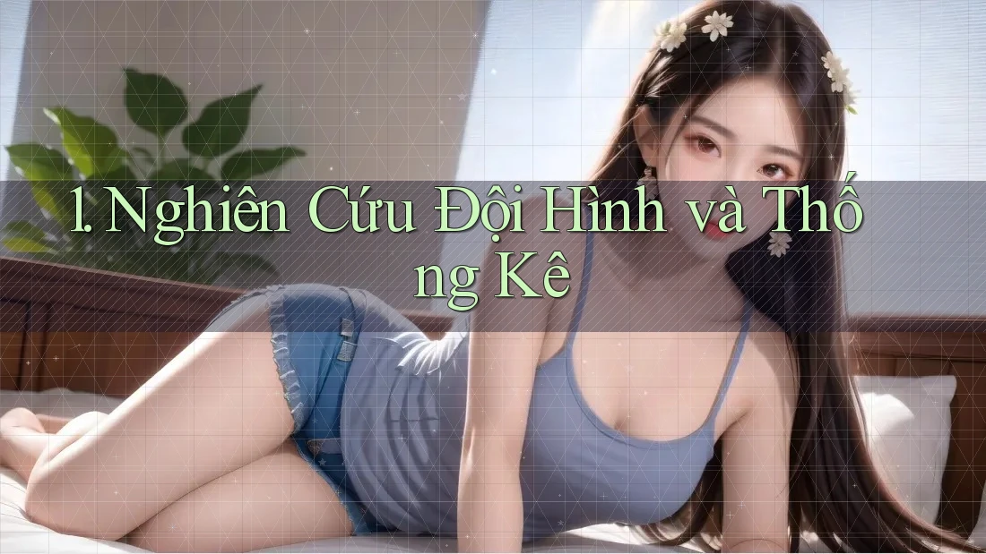 1. Nghiên Cứu Đội Hình và Thống Kê 1. Nghiên Cứu Đội Hình và Thống Kê