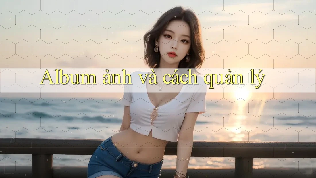 Album ảnh và cách quản lý