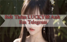 biết thêm lucky88 anh em telegram