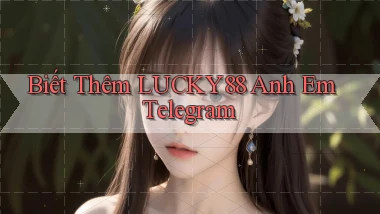 biết thêm lucky88 anh em telegram