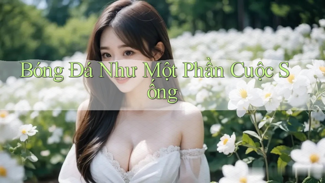 Bóng Đá Như Một Phần Cuộc Sống