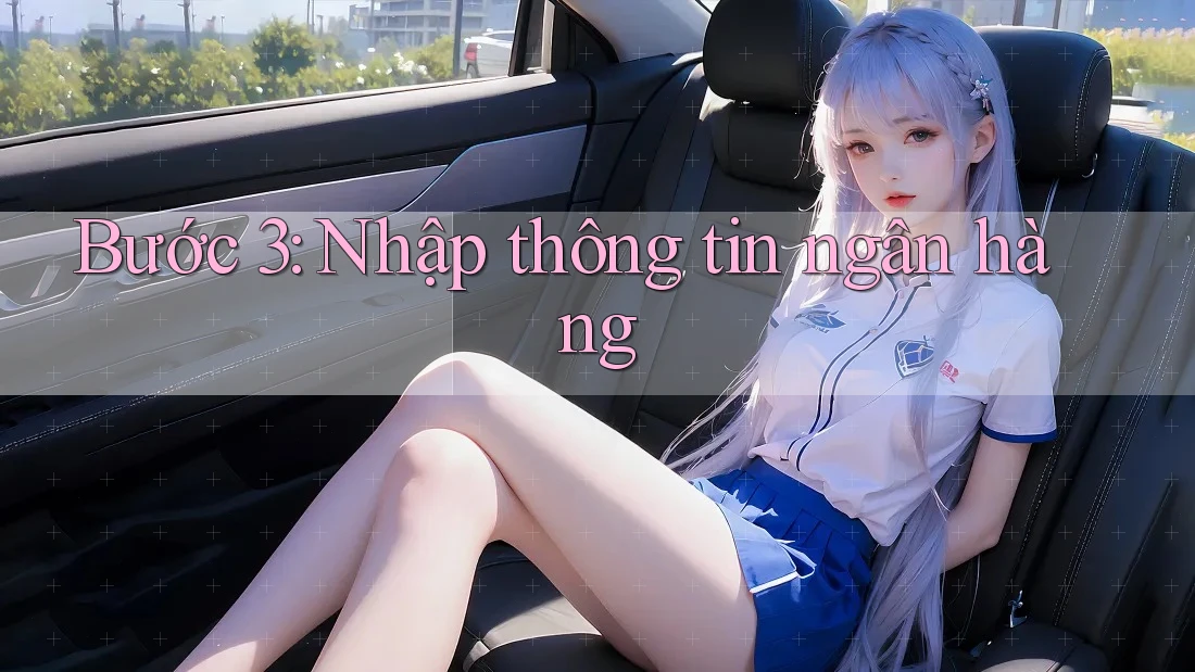 Bước 3: Nhập Thông Tin Ngân Hàng