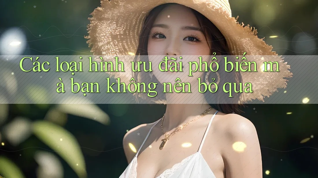 Các loại hình ưu đãi phổ biến mà bạn không nên bỏ qua