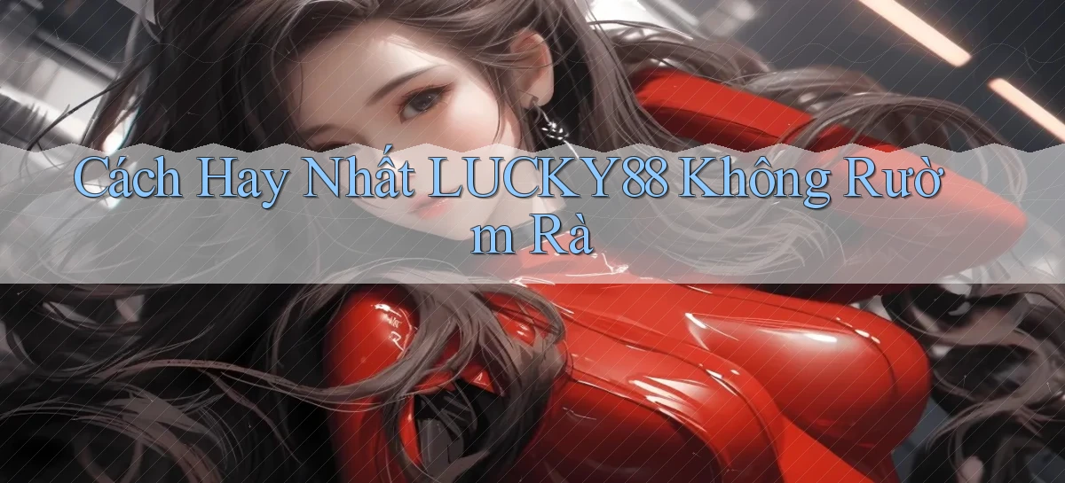 cách hay nhất lucky88 không rườm rà
