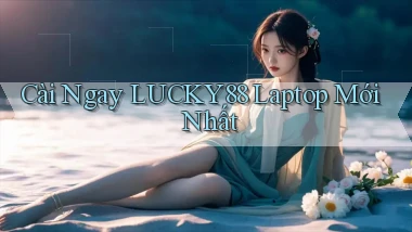 cài ngay lucky88 laptop mới nhất
