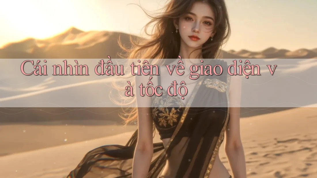 Cái nhìn đầu tiên về giao diện và tốc độ Cái nhìn đầu tiên về giao diện và tốc độ