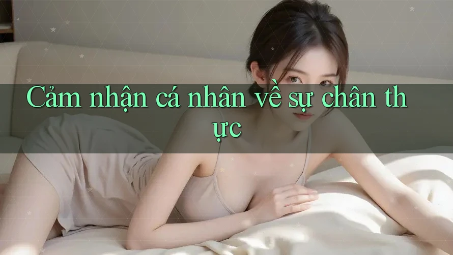 Cảm nhận cá nhân về sự chân thực