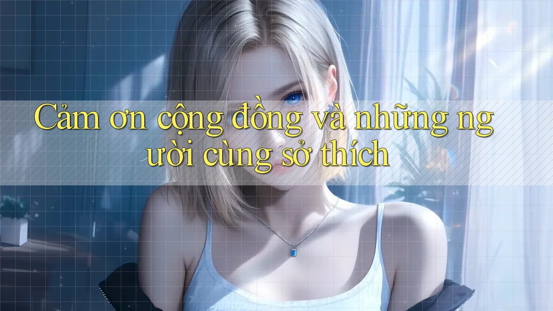 Cảm ơn cộng đồng và những người cùng sở thích