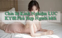 chia sẻ kinh nghiệm lucky88 phù hợp người mới