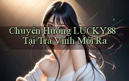 chuyển hướng lucky88 tại Trà Vinh mới ra