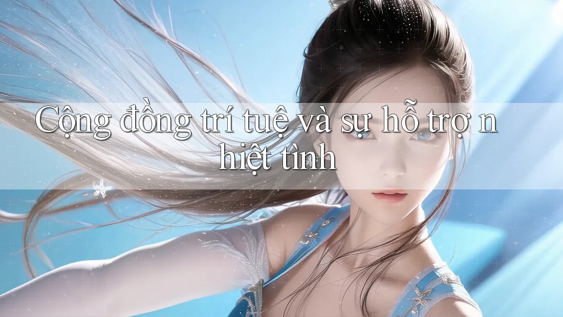 Cộng đồng trí tuệ và sự hỗ trợ nhiệt tình