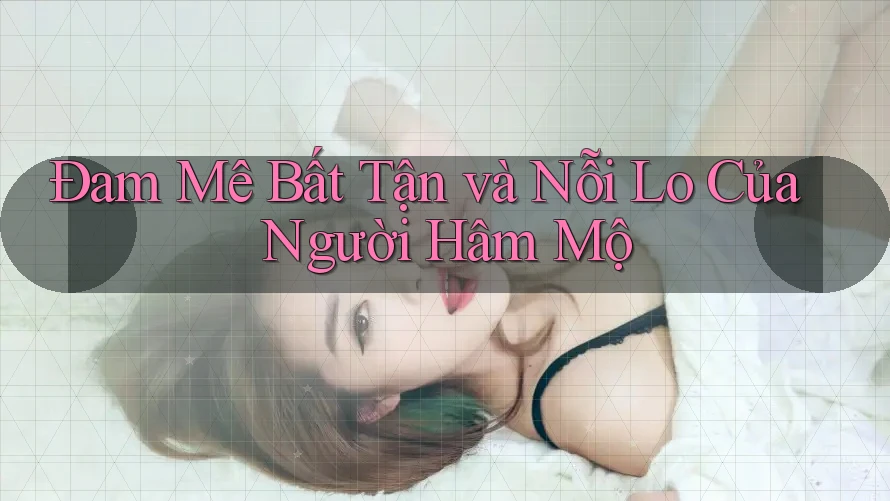Đam Mê Bất Tận và Nỗi Lo Của Người Hâm Mộ