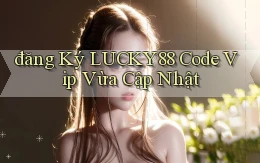 đăng ký lucky88 code vip vừa cập nhật
