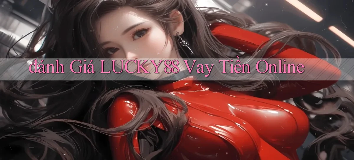 đánh giá lucky88 vay tiền online