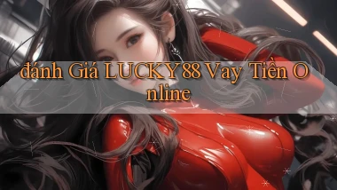 đánh giá lucky88 vay tiền online