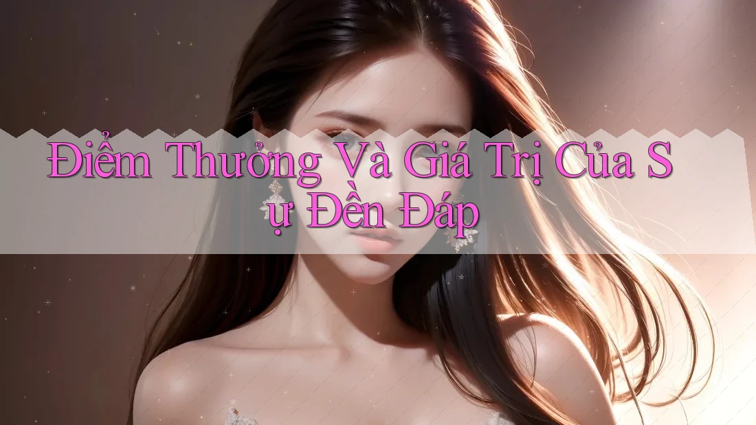 Điểm Thưởng Và Giá Trị Của Sự Đền Đáp