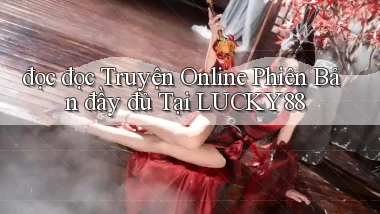 đọc đọc truyện online phiên bản đầy đủ tại lucky88