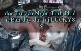 đọc truyện ngôn tình phiên bản đầy đủ tại lucky88