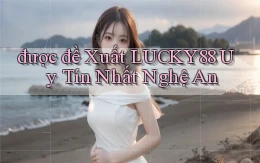 được đề xuất lucky88 uy tín nhất Nghệ An