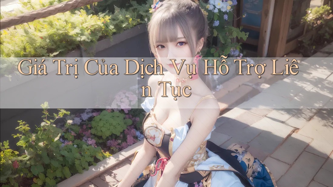 Giá Trị Của Dịch Vụ Hỗ Trợ Liên Tục