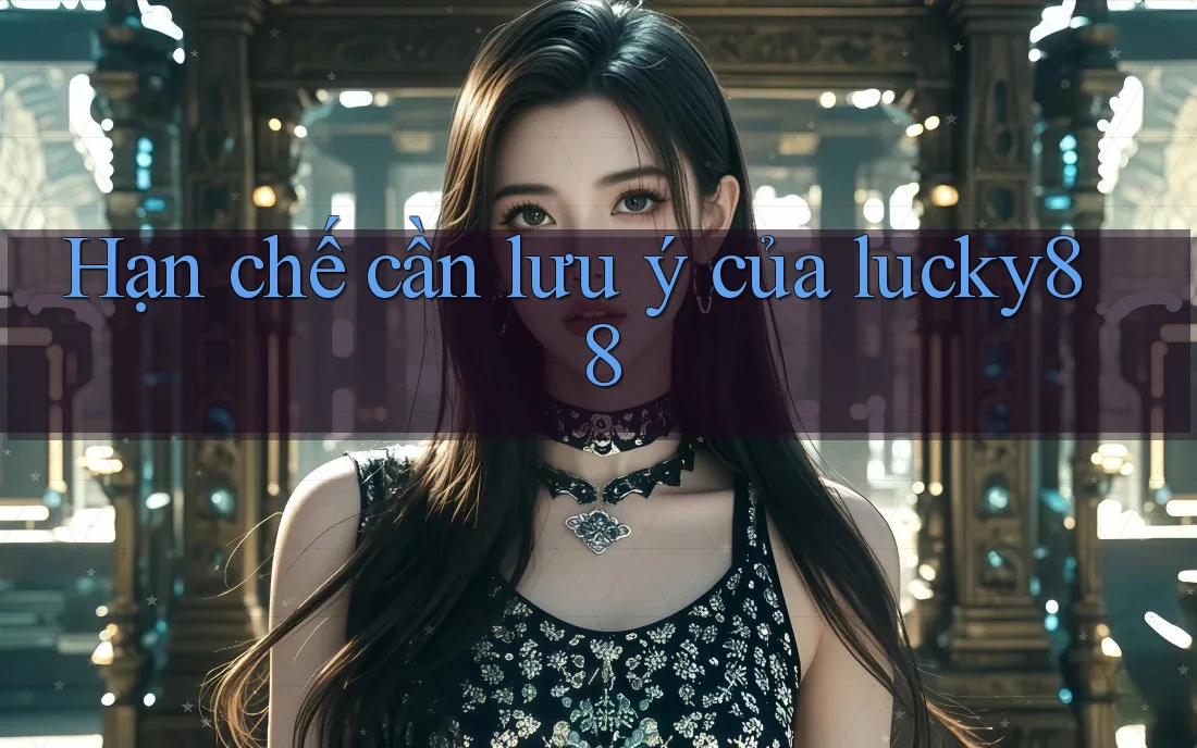 Hạn chế cần lưu ý của lucky88