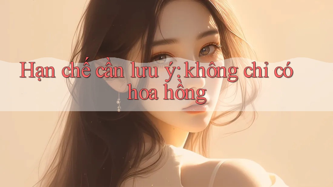 Hạn chế cần lưu ý: không chỉ có hoa hồng