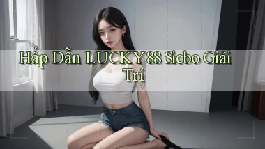 hấp dẫn lucky88 sicbo giải trí