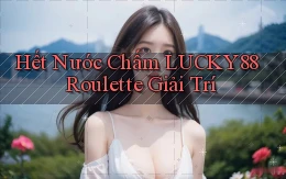 hết nước chấm lucky88 roulette giải trí