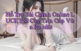 hỗ trợ tài chính online lucky88 cần tiền gấp vừa ra mắt