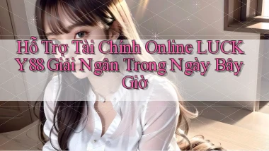 hỗ trợ tài chính online lucky88 giải ngân trong ngày bây giờ