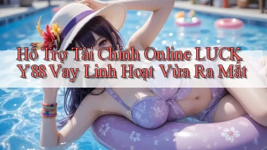 hỗ trợ tài chính online lucky88 vay linh hoạt vừa ra mắt