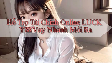 hỗ trợ tài chính online lucky88 vay nhanh mới ra