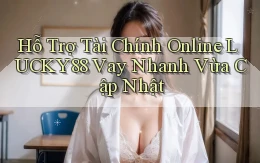 hỗ trợ tài chính online lucky88 vay nhanh vừa cập nhật
