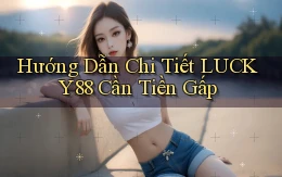 hướng dẫn chi tiết lucky88 cần tiền gấp
