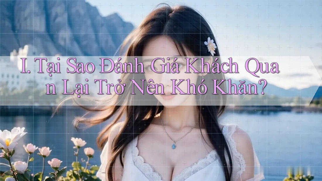 I. Tại Sao Đánh Giá Khách Quan Lại Trở Nên Khó Khăn?