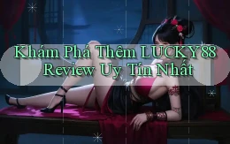 khám phá thêm lucky88 review uy tín nhất