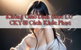 không giao dịch được lucky88 cách khắc phục