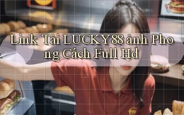 link tải lucky88 ảnh phong cách full hd