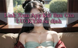 link xem app kết bạn của lucky88 ổn định