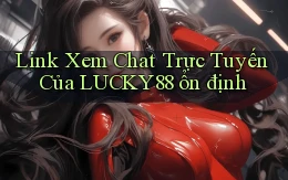 link xem chat trực tuyến của lucky88 ổn định