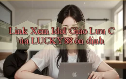 link xem idol giao lưu của lucky88 ổn định