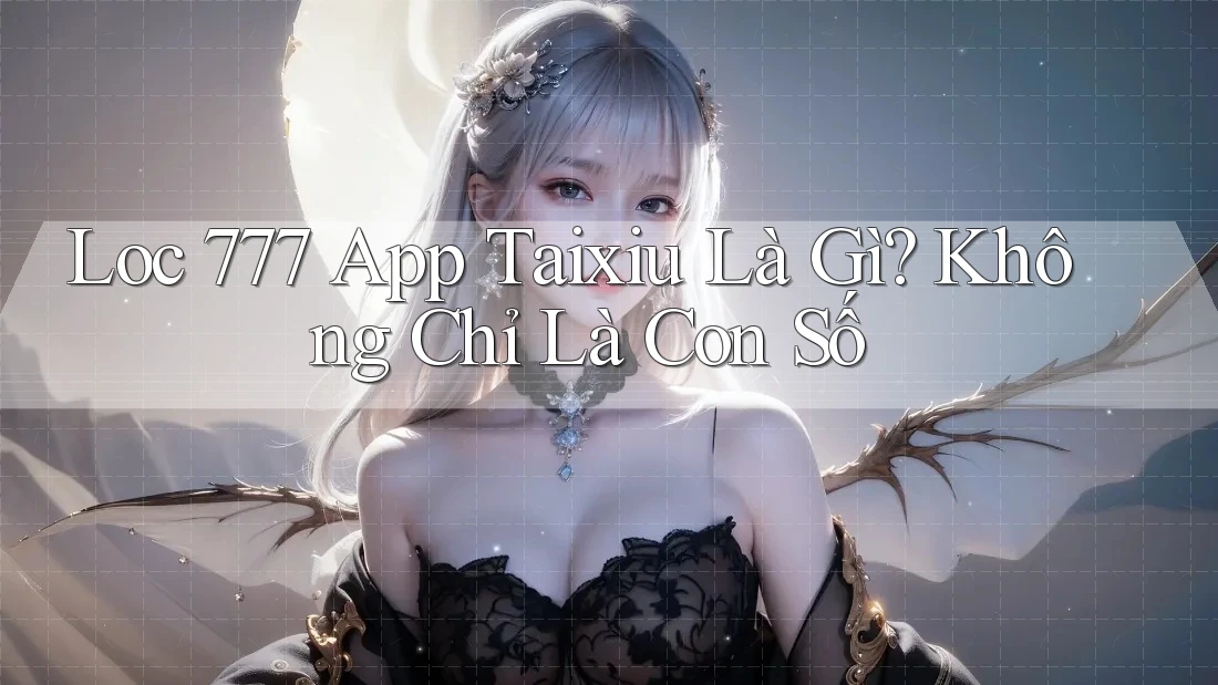 Loc 777 App Taixiu Là Gì? Không Chỉ Là Con Số