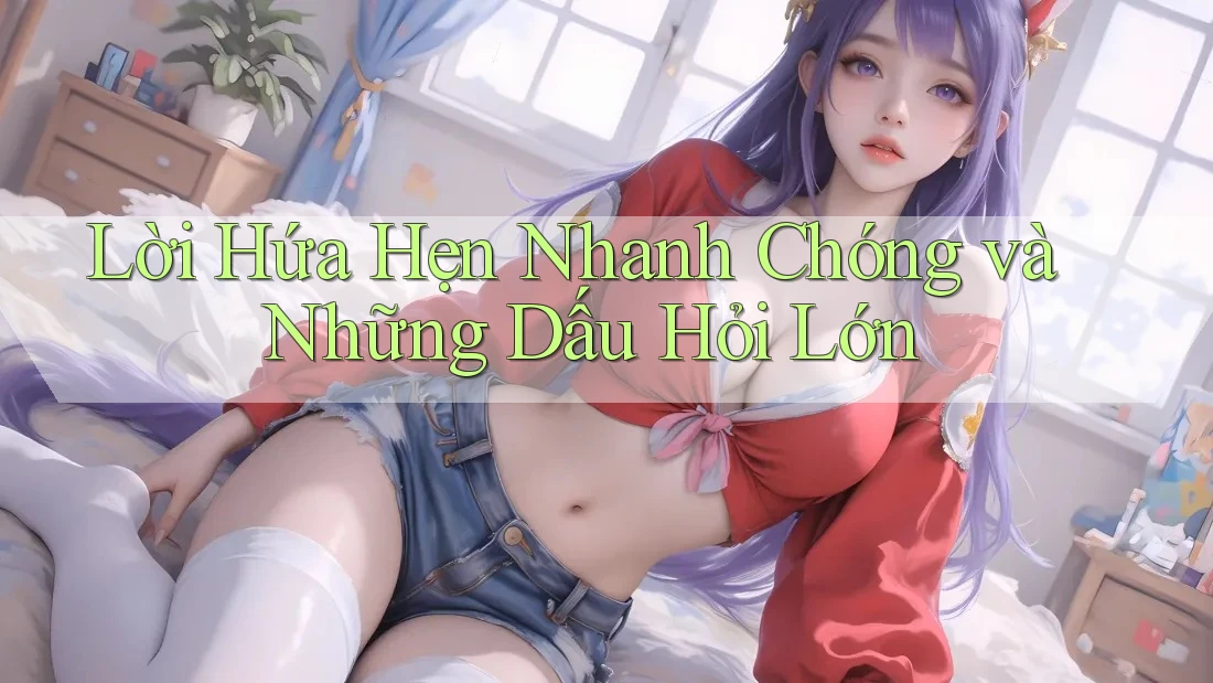 Lời Hứa Hẹn Nhanh Chóng và Những Dấu Hỏi Lớn