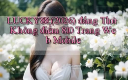 Lucky88 (2026) đáng thử không điểm 810 trang web mobile