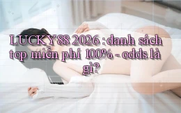 LUCKY88 2026 danh sách top miễn phí 100%   odds là gì