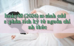 lucky88 (2026) so sánh odds phân tích kỹ từ nguồn chính thức