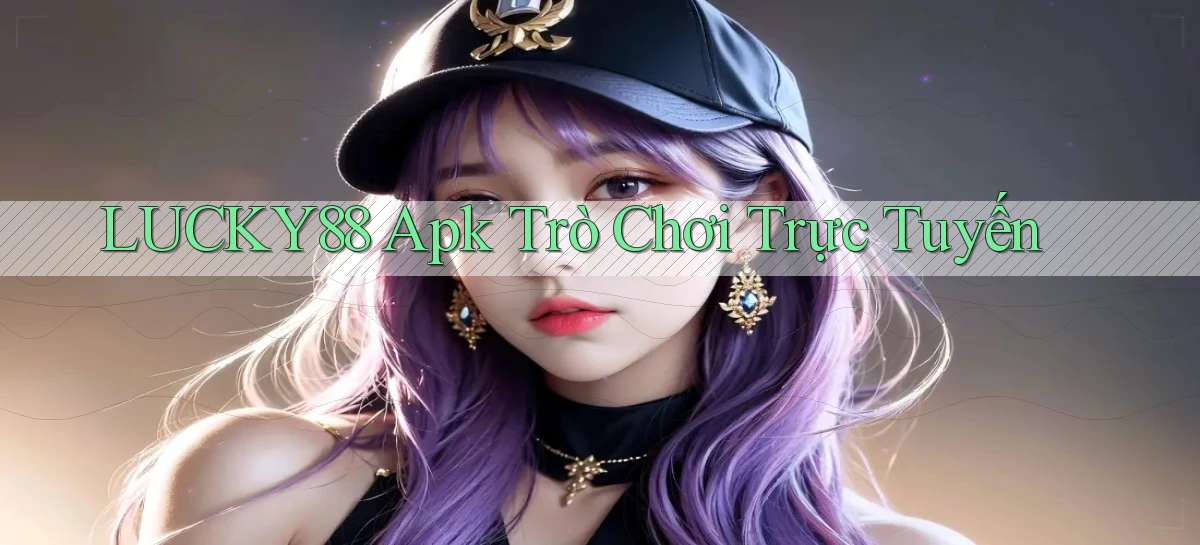 lucky88 apk trò chơi trực tuyến