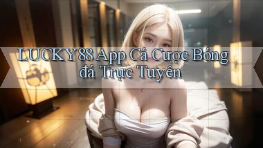 lucky88 app cá cược bóng đá trực tuyến