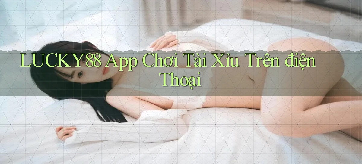 lucky88 app chơi tài xỉu trên điện thoại