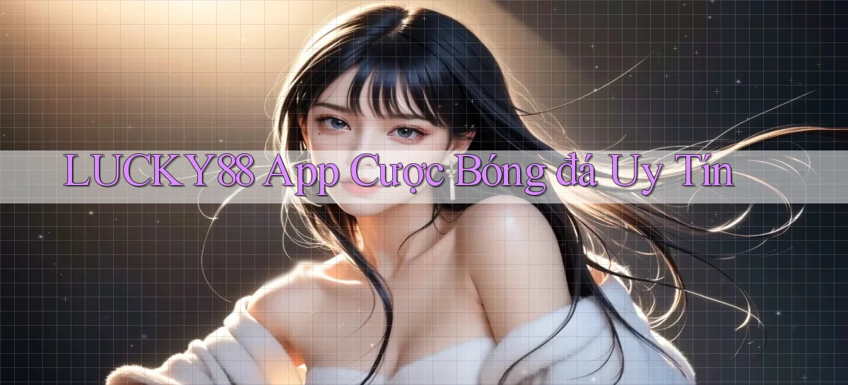 lucky88 app cược bóng đá uy tín